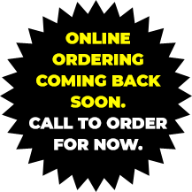 Online Ordering coming back soon. Call to order for now.